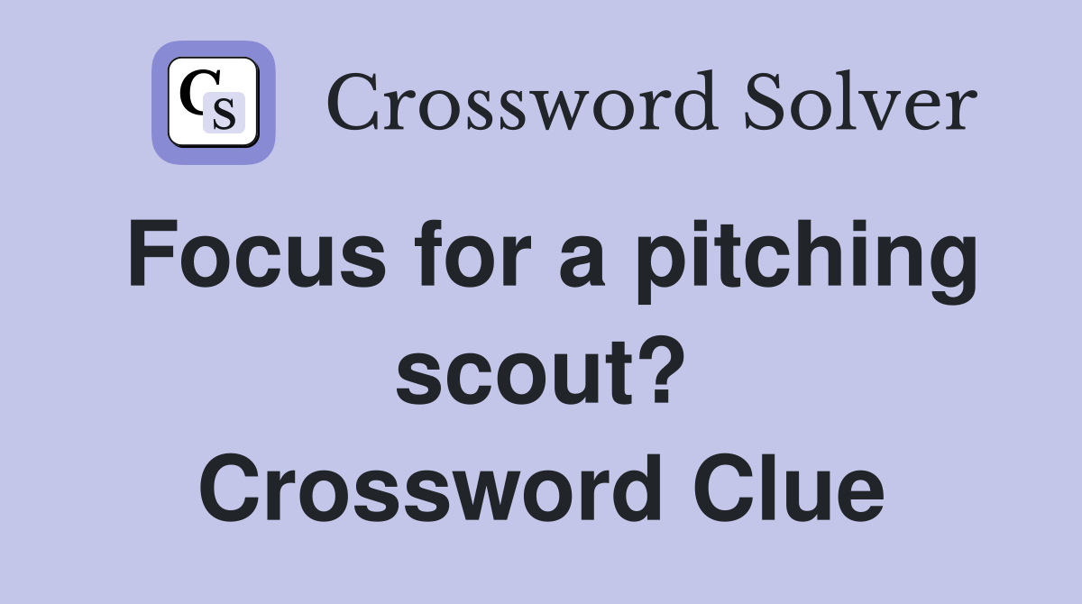 Focus for a pitching scout? Crossword Clue Answers Crossword Solver